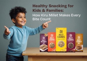 Healthy Snacking for Kids & Families: How Kiru Millet Makes Every Bite Count