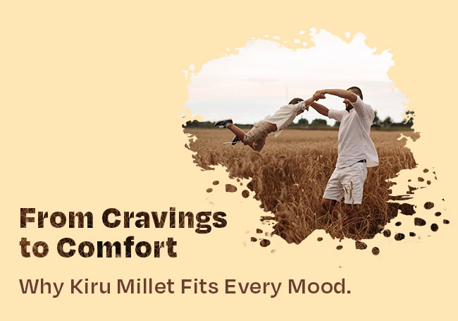 From Cravings to Comfort: Why Kiru Millet Fits Every Mood.